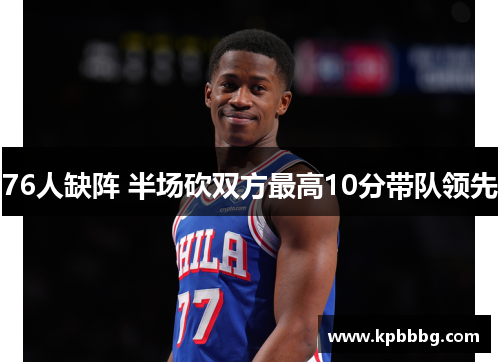 76人缺阵 半场砍双方最高10分带队领先